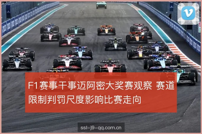 F1赛事干事迈阿密大奖赛观察 赛道限制判罚尺度影响比赛走向 F1赛事干事迈阿密大奖赛观察 赛道限制判罚尺度影响比赛走向